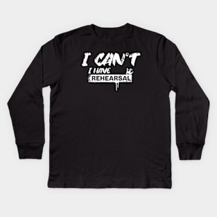 I Can’t. I Have Rehearsal (White letter) Kids Long Sleeve T-Shirt